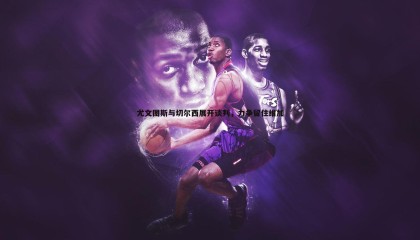 B体育-尤文图斯与切尔西展开谈判，力争留住维加