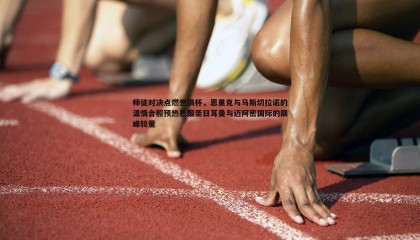 B体育-师徒对决点燃世俱杯，恩里克与马斯切拉诺的温情合照预热巴黎圣日耳曼与迈阿密国际的巅峰较量