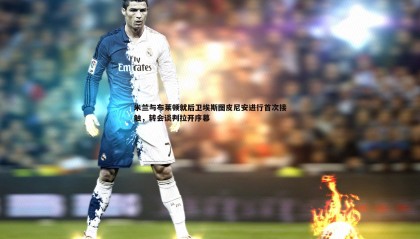 B体育-米兰与布莱顿就后卫埃斯图皮尼安进行首次接触，转会谈判拉开序幕