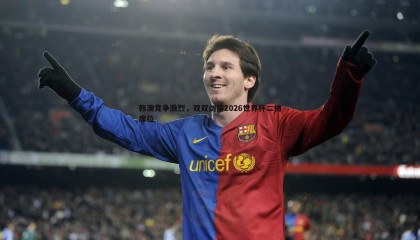 B体育-韩澳竞争激烈，双双剑指2026世界杯二档席位