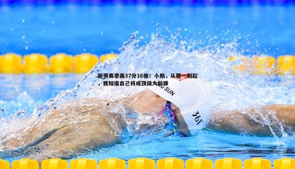 B体育-新秀赛季轰37分16板！小斯，从那一刻起，我知道自己将成顶级大前锋