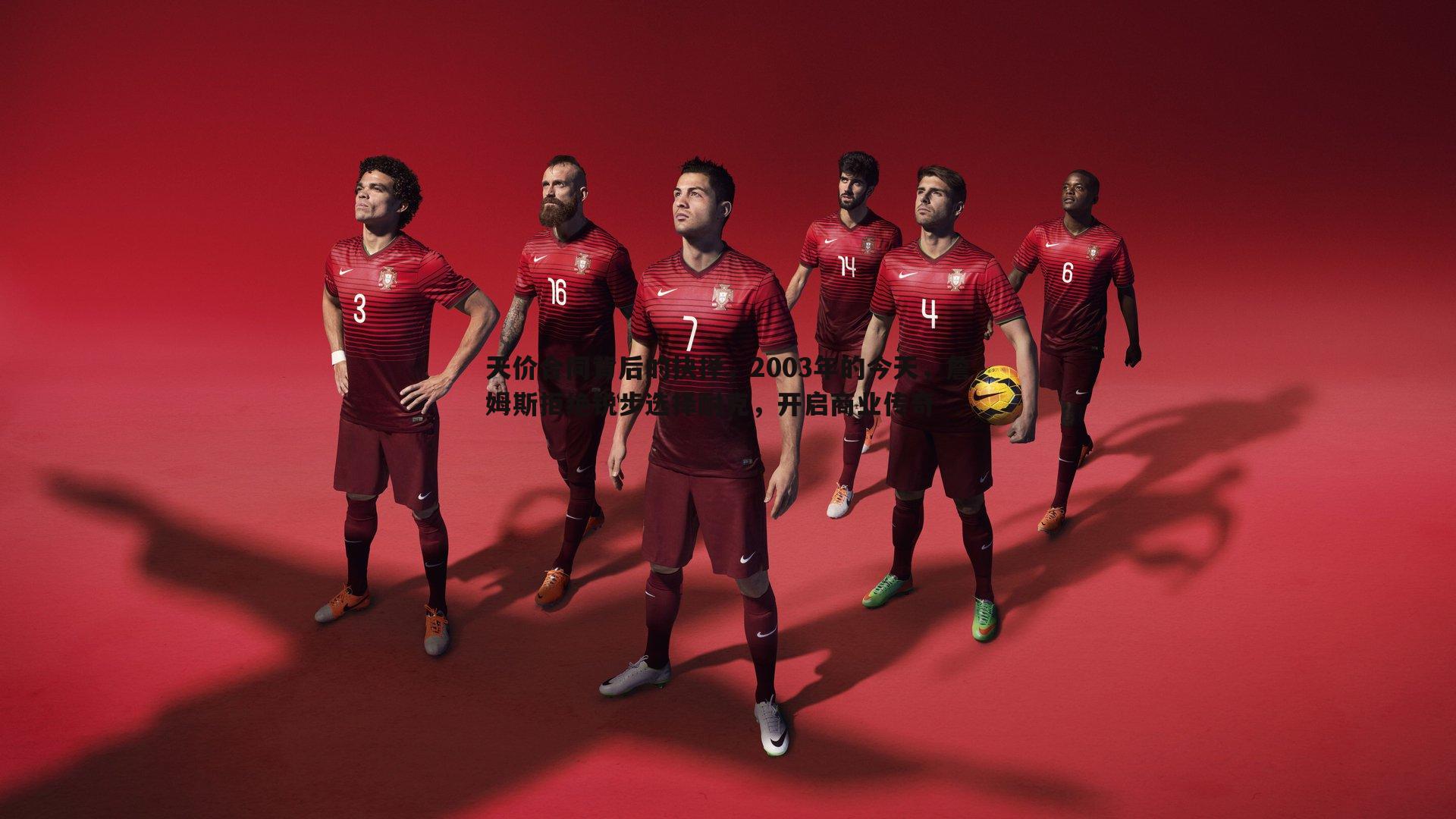 天价合同背后的抉择,2003年的今天,詹姆斯拒绝锐步选择耐克,开启商业传奇