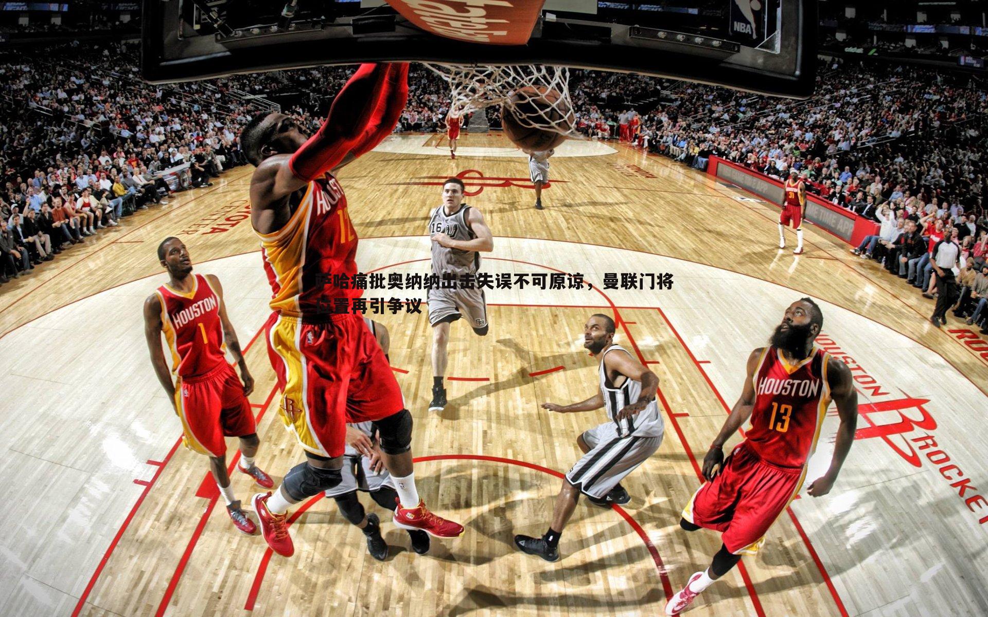 萨哈痛批奥纳纳出击失误不可原谅,曼联门将位置再引争议