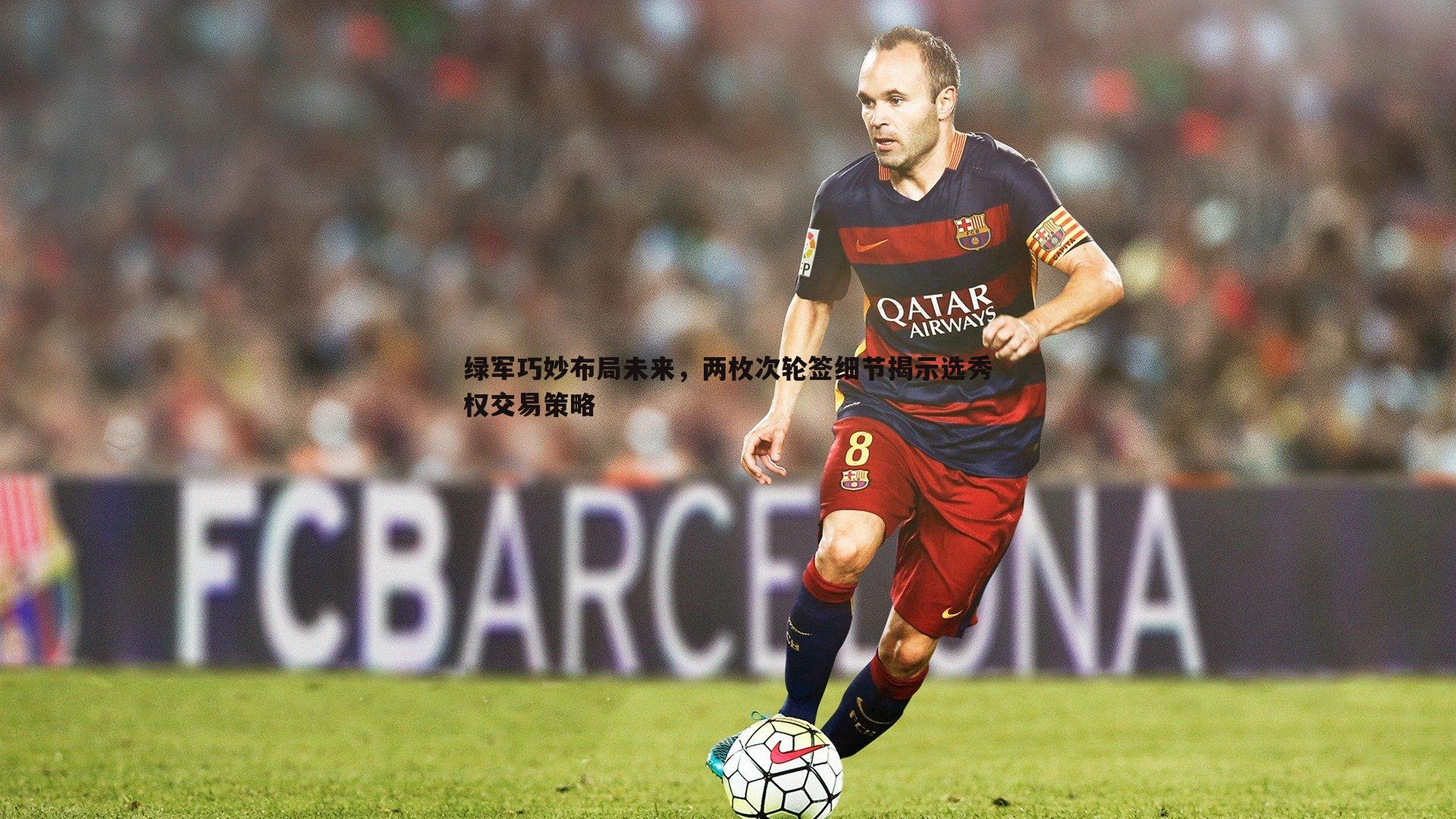 绿军巧妙布局未来,两枚次轮签细节揭示选秀权交易策略